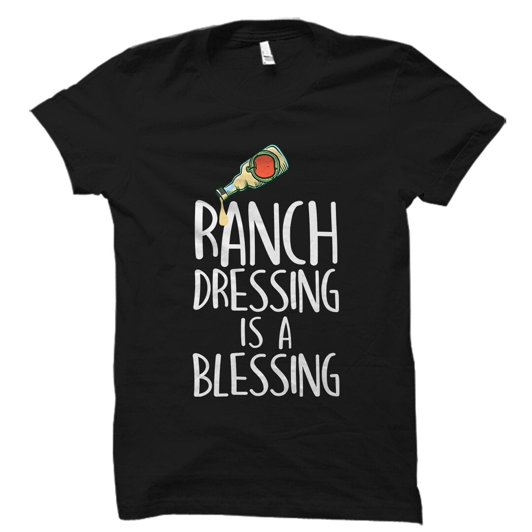 ranch dressing t shirt Ranch Dressing is A Blessing, Funny Midwest T-shirt, Chicago, Minnesota, Omaha, Pizza on Ranch, Side of Ranch, Salad, Prayer, Holy, Witty